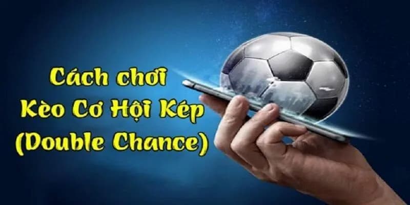 Cách chơi kèo đặt cược đôi (Double Chance) hiệu quả