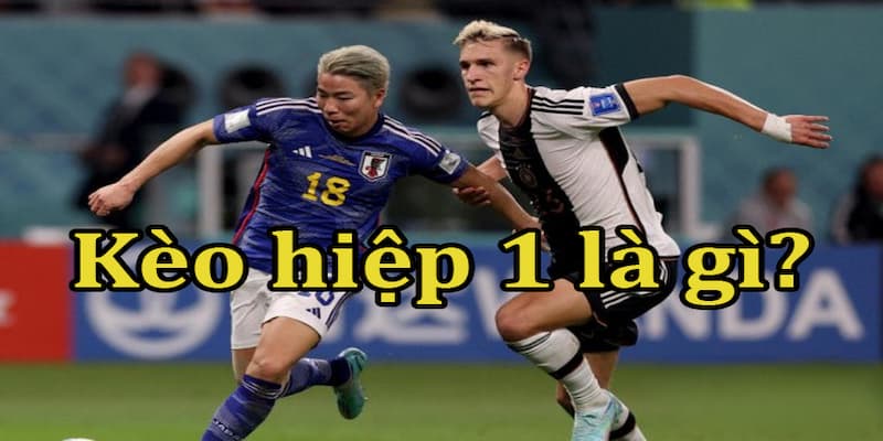 Hiểu đúng bản chất của kèo hiệp 1