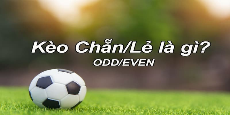 Tìm hiểu khái niệm kèo dự đoán bàn thắng lẻ/chẵn là gì